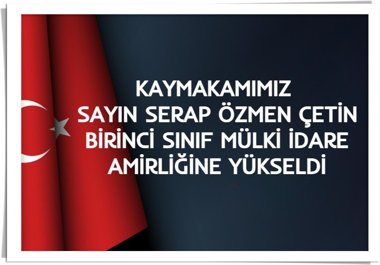 KAYMAKAMIMIZ SAYIN SERAP ÖZMEN ÇETİN BİRİNCİ SINIF MÜLKİ İDARE AMİRLİĞİNE YÜKSELDİ